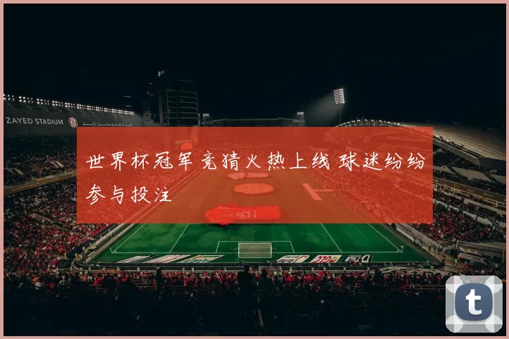 世界杯冠军竞猜火热上线 球迷纷纷参与投注