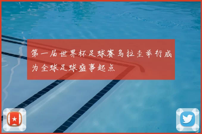 第一届世界杯足球赛乌拉圭举行成为全球足球盛事起点