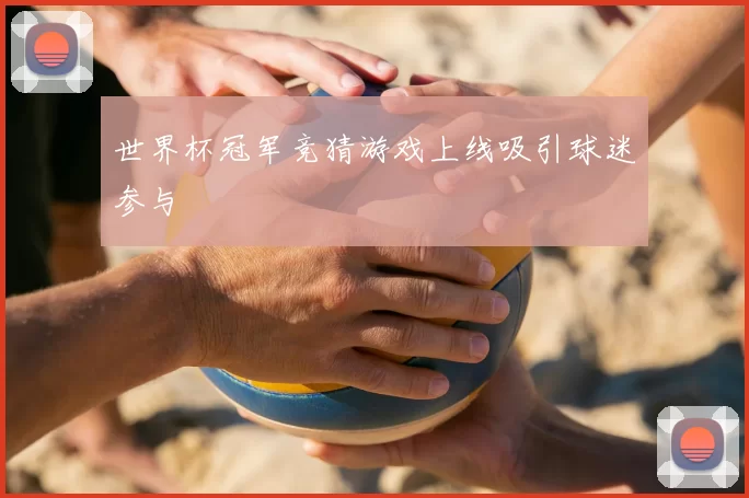 世界杯冠军竞猜游戏上线吸引球迷参与