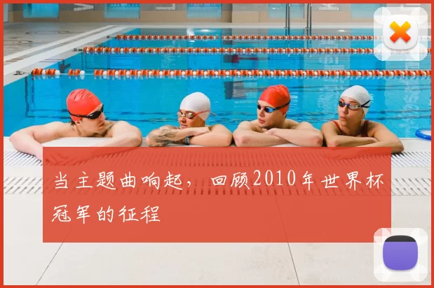 当主题曲响起,回顾2010年世界杯冠军的征程