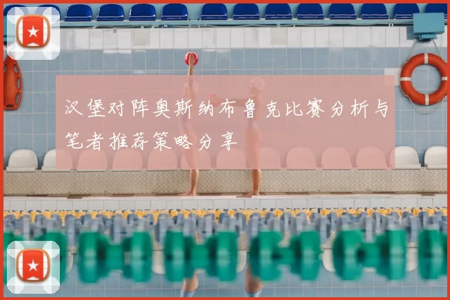 汉堡对阵奥斯纳布鲁克比赛分析与笔者推荐策略分享