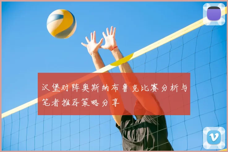 汉堡对阵奥斯纳布鲁克比赛分析与笔者推荐策略分享