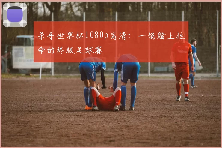 杀手世界杯1080p高清：一场赌上性命的终极足球赛