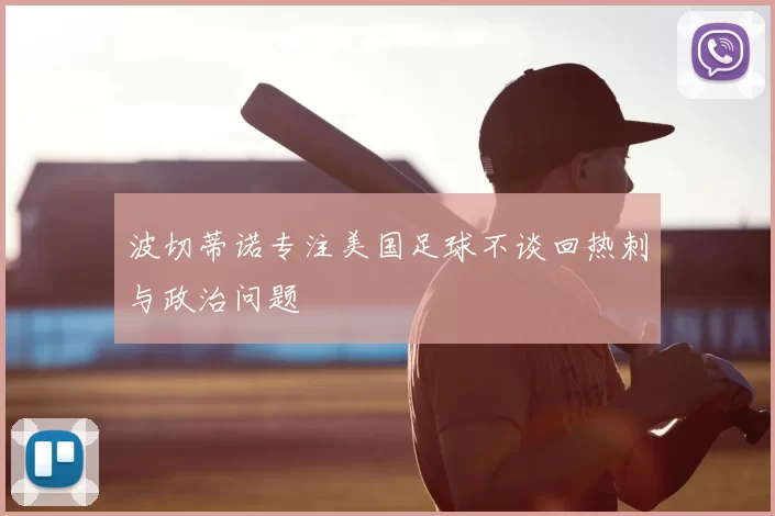 波切蒂诺专注美国足球不谈回热刺与政治问题