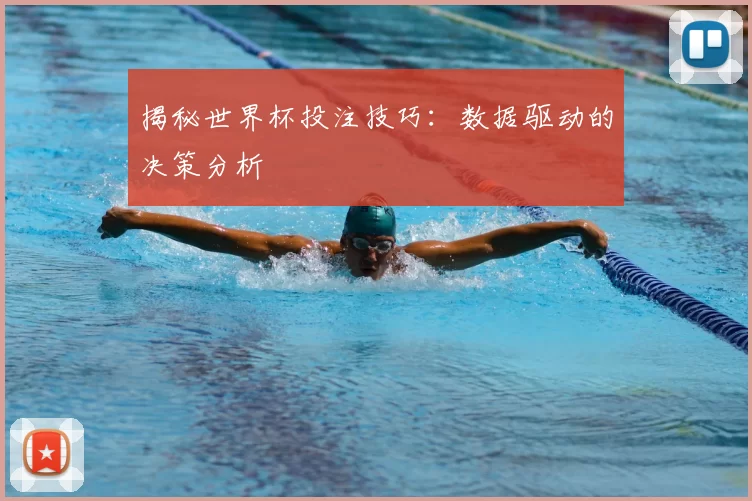 揭秘世界杯投注技巧:数据驱动的决策分析