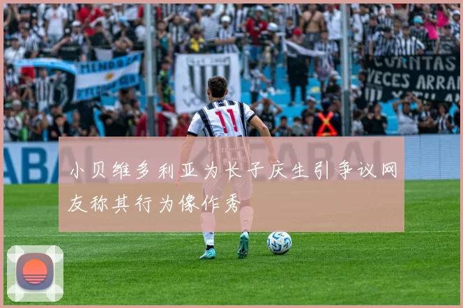 小贝维多利亚为长子庆生引争议网友称其行为像作秀
