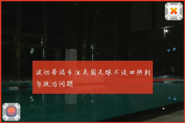 波切蒂诺专注美国足球不谈回热刺与政治问题
