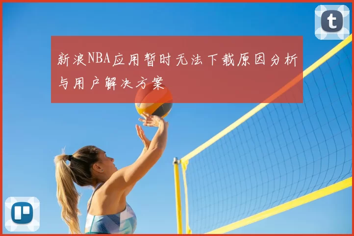 新浪NBA应用暂时无法下载原因分析与用户解决方案