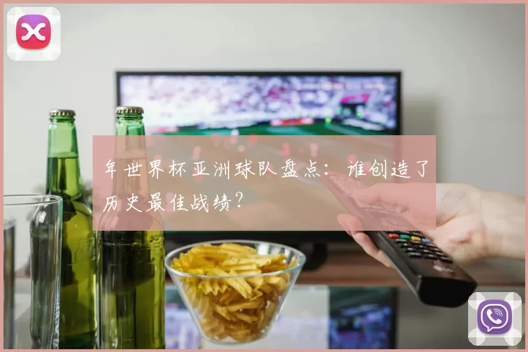 年世界杯亚洲球队盘点：谁创造了历史最佳战绩？