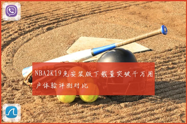 NBA2K19免安装版下载量突破千万用户体验评测对比